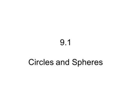9.1 Circles and Spheres. Circle: ______________________________ ____________________________________ Given Point:______ Given distance:_______ Radius: