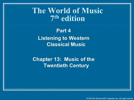 © 2010 The McGraw-Hill Companies, Inc. All rights reserved The World of Music 7 th edition Part 4 Listening to Western Classical Music Chapter 13: Music.