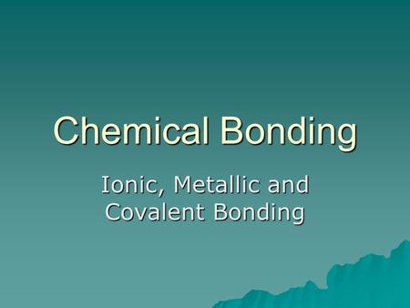 Ionic, Metallic and Covalent Bonding