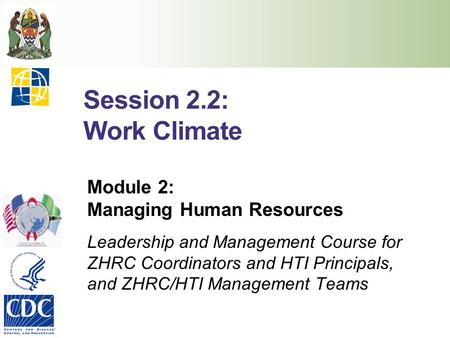 Session 2.2: Work Climate Module 2: Managing Human Resources Leadership and Management Course for ZHRC Coordinators and HTI Principals, and ZHRC/HTI Management.