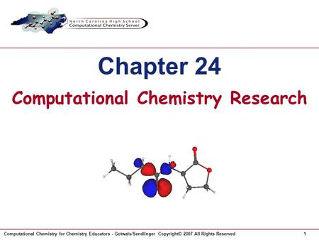 1Computational Chemistry for Chemistry Educators - Gotwals/Sendlinger Copyright© 2007 All Rights Reserved Chapter 24 Computational Chemistry Research.