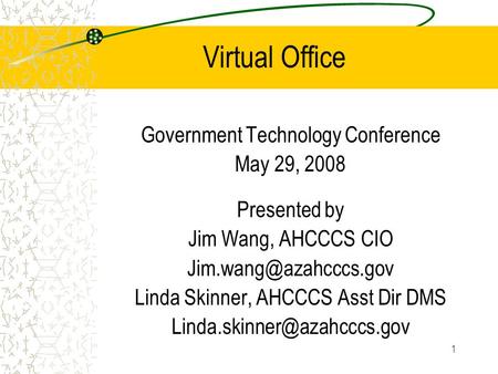 1 Virtual Office Government Technology Conference May 29, 2008 Presented by Jim Wang, AHCCCS CIO Linda Skinner, AHCCCS Asst Dir DMS.