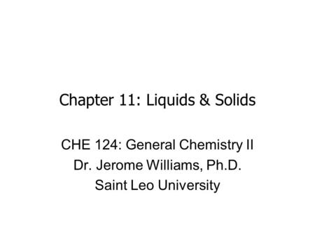 Chapter 11: Liquids & Solids CHE 124: General Chemistry II Dr. Jerome Williams, Ph.D. Saint Leo University.