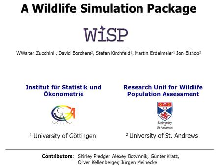 Institut für Statistik und Ökonometrie A Wildlife Simulation Package WWalter Zucchini 1, David Borchers 2, Stefan Kirchfeld 1, Martin Erdelmeier 1 Jon.