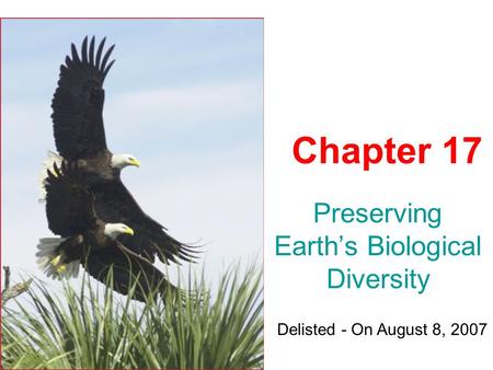 Preserving Earth’s Biological Diversity Chapter 17 Delisted - On August 8, 2007.