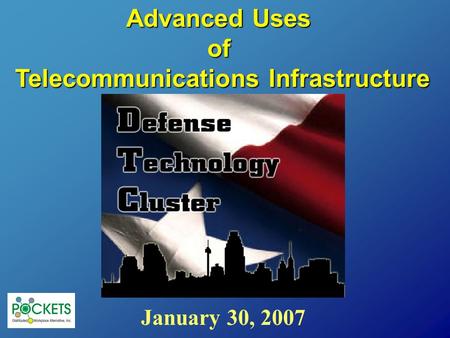 January 30, 2007 Advanced Uses of Telecommunications Infrastructure.
