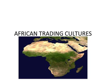 AFRICAN TRADING CULTURES. ESSENTIAL QUESTION What does Africa have to offer in terms of trade?