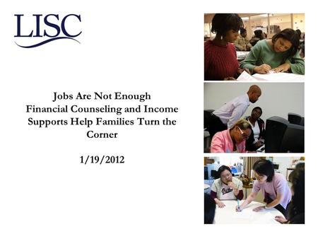 Jobs Are Not Enough Financial Counseling and Income Supports Help Families Turn the Corner 1/19/2012.