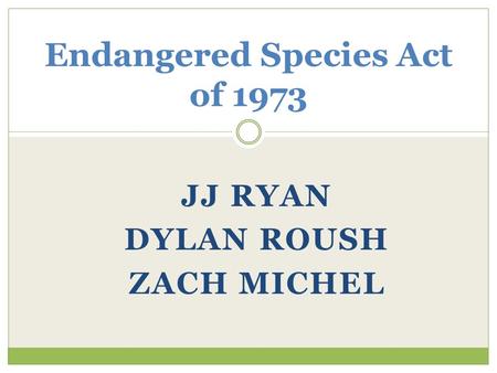 JJ RYAN DYLAN ROUSH ZACH MICHEL Endangered Species Act of 1973.