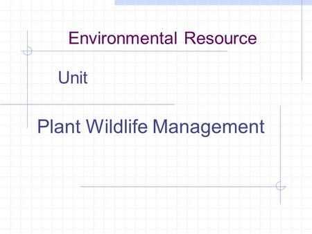 Environmental Resource Plant Wildlife Management Unit.