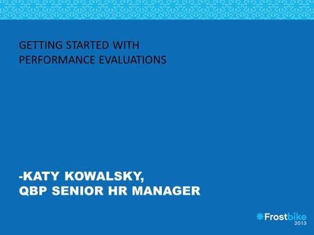 GETTING STARTED WITH PERFORMANCE EVALUATIONS -KATY KOWALSKY, QBP SENIOR HR MANAGER.
