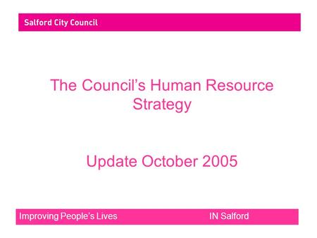 Improving People’s Lives IN Salford The Council’s Human Resource Strategy Update October 2005.