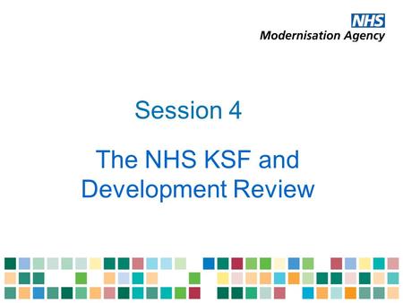 Session 4 The NHS KSF and Development Review. Outcomes of session 4 Understand the links between development review and appraisal Explain how the NHS.