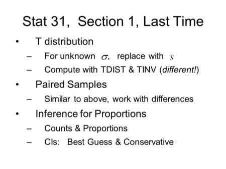 Stat 31, Section 1, Last Time T distribution –For unknown, replace with –Compute with TDIST & TINV (different!) Paired Samples –Similar to above, work.