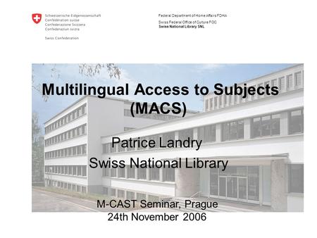 Federal Department of Home Affairs FDHA Swiss Federal Office of Culture FOC Swiss National Library SNL Multilingual Access to Subjects (MACS) Patrice Landry.