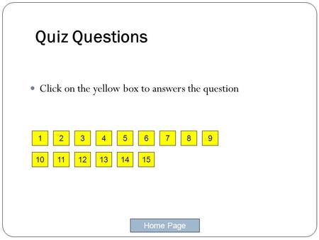 Home Page 1 Quiz Questions Click on the yellow box to answers the question 23546789 101112131415.