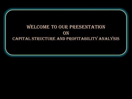 Welcome to our Presentation On Capital structure and profitability analysis Welcome to our Presentation On Capital structure and profitability analysis.