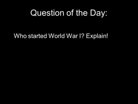 Question of the Day: Who started World War I? Explain!