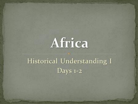 Historical Understanding I Days 1-2. Standard:SS7H1 Students analyze continuity and change in Africa leading to the 21 st century. a. Explain how European.