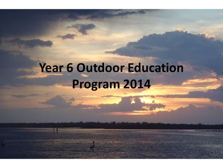 Year 6 Outdoor Education Program 2014. Program Outline Monday Students meet at 8:30am at South Road Gates. Make sure you bring lunch and snacks for Monday.