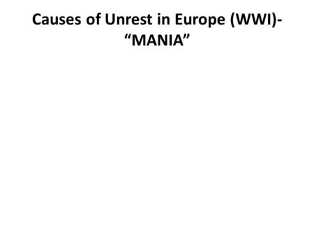 Causes of Unrest in Europe (WWI)- “MANIA”