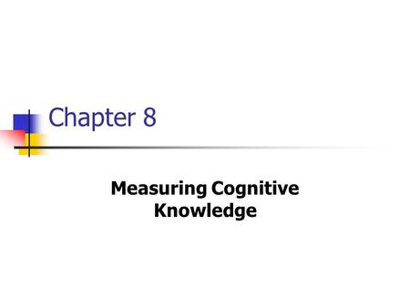 Chapter 8 Measuring Cognitive Knowledge. Cognitive Domain Intellectual abilities ranging from rote memory tasks to the synthesis and evaluation of complex.