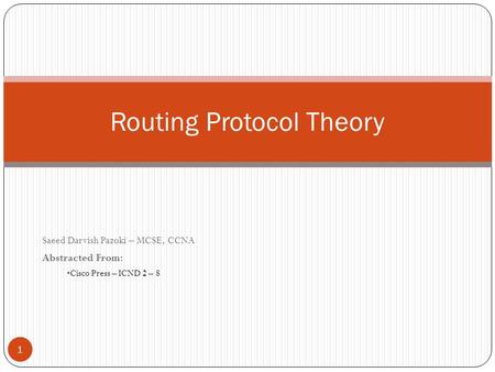 Saeed Darvish Pazoki – MCSE, CCNA Abstracted From: Cisco Press – ICND 2 – 8 Routing Protocol Theory 1.