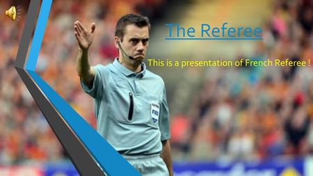The Referee This is a presentation of French Referee !