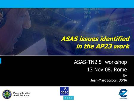 Federal Aviation Administration ASAS issues identified in the AP23 work ASAS-TN2.5 workshop 13 Nov 08, Rome By Jean-Marc Loscos, DSNA.