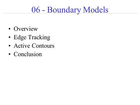 06 - Boundary Models Overview Edge Tracking Active Contours Conclusion.