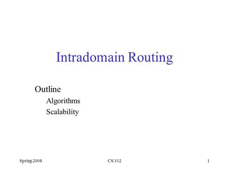 Spring 2008CS 3321 Intradomain Routing Outline Algorithms Scalability.
