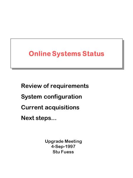 Online Systems Status Review of requirements System configuration Current acquisitions Next steps... Upgrade Meeting 4-Sep-1997 Stu Fuess.