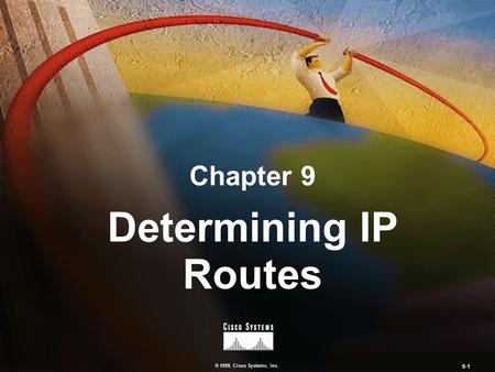 © 1999, Cisco Systems, Inc. 9-1 Chapter 9 Determining IP Routes.