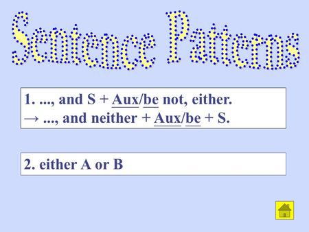 2. either A or B 1...., and S + Aux/be not, either. →..., and neither + Aux/be + S.