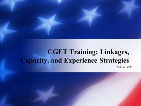 May 12, 2014 CGET Training: Linkages, Capacity, and Experience Strategies.