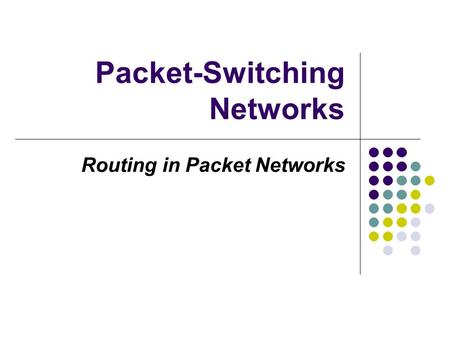 Packet-Switching Networks Routing in Packet Networks.
