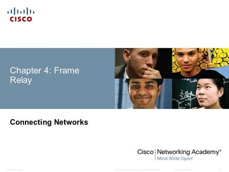 © 2008 Cisco Systems, Inc. All rights reserved.Cisco ConfidentialPresentation_ID 1 Chapter 4: Frame Relay Connecting Networks.