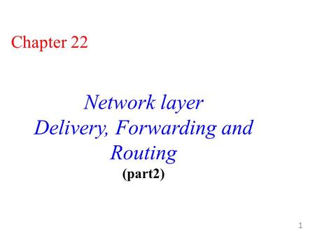 1 Chapter 22 Network layer Delivery, Forwarding and Routing (part2)