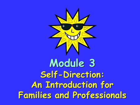 Module 3 Self-Direction: An Introduction for Families and Professionals.