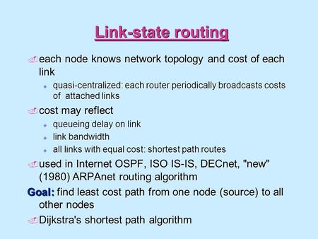 Link-state routing  each node knows network topology and cost of each link  quasi-centralized: each router periodically broadcasts costs of attached.