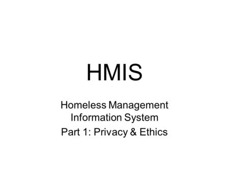 HMIS Homeless Management Information System Part 1: Privacy & Ethics.