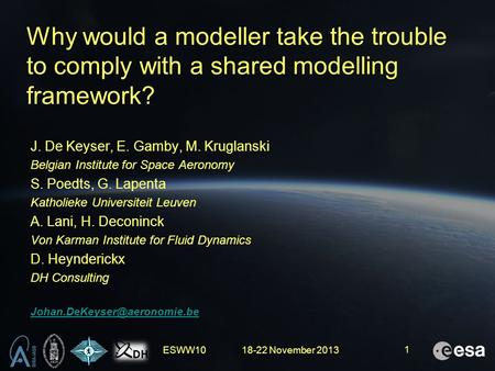 ESWW10 18-22 November 2013 1 Why would a modeller take the trouble to comply with a shared modelling framework? J. De Keyser, E. Gamby, M. Kruglanski Belgian.