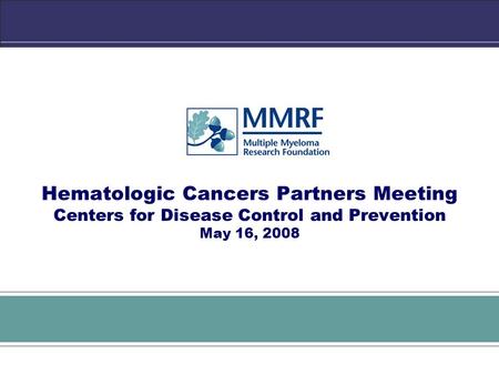 (Title of Presentation) (Subtitle of Presentation) August 8, 2007 Hematologic Cancers Partners Meeting Centers for Disease Control and Prevention May 16,