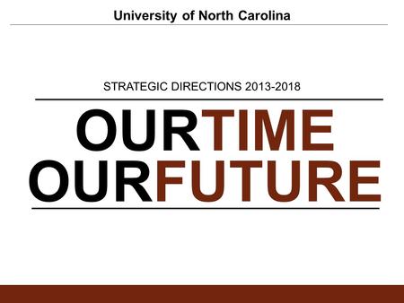 University of North Carolina OURTIME OURFUTURE STRATEGIC DIRECTIONS 2013-2018.