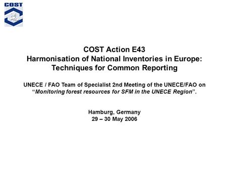 COST Action E43 Harmonisation of National Inventories in Europe: Techniques for Common Reporting UNECE / FAO Team of Specialist 2nd Meeting of the UNECE/FAO.
