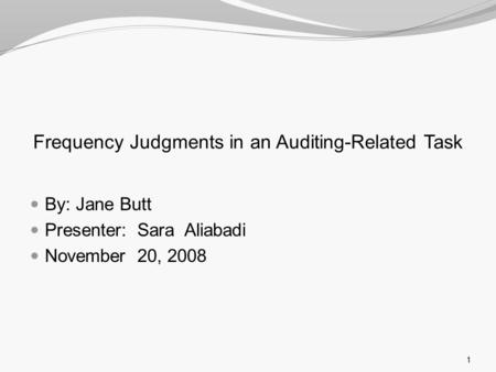 Frequency Judgments in an Auditing-Related Task By: Jane Butt Presenter: Sara Aliabadi November 20, 2008 1.