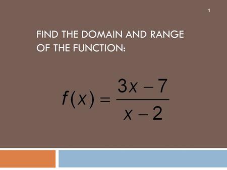 FIND THE DOMAIN AND RANGE OF THE FUNCTION: 1. FIND THE INVERSE OF THE FUNCTION. STATE ANY DOMAIN RESTRICTIONS. 2.