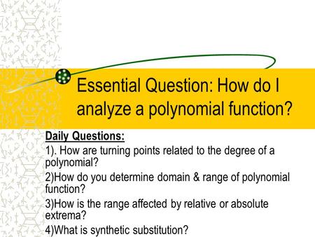 Essential Question: How do I analyze a polynomial function? Daily Questions: 1). How are turning points related to the degree of a polynomial? 2)How do.