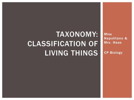 Miss Napolitano & Mrs. Haas CP Biology TAXONOMY: CLASSIFICATION OF LIVING THINGS.