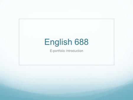 English 688 E-portfolio Introduction. Academic Tasks Reflections on your learning in four domains Literature and Textual Analysis Language, Linguistics,